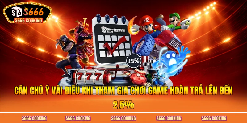 Cần chú ý vài điều khi tham gia chơi game hoàn trả lên đến 2.5%