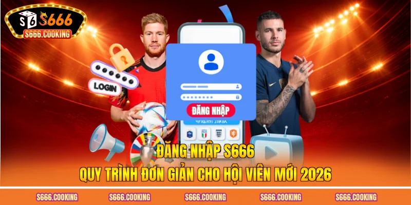 Đăng Nhập S666 - Quy Trình Đơn Giản Cho Hội Viên Mới 2026
