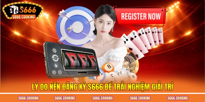 Lý do nên đăng ký S666 để trải nghiệm giải trí