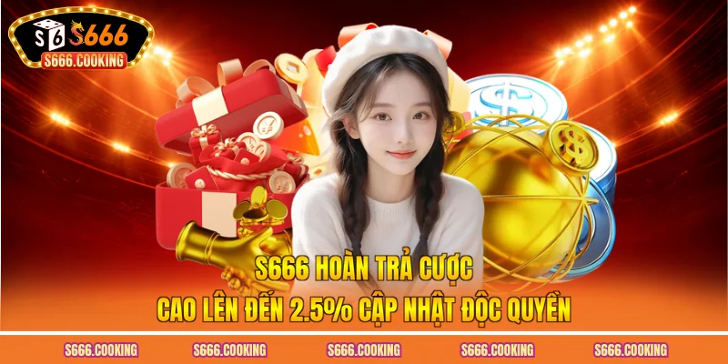 S666 Hoàn Trả Cược Cao Lên Đến 2.5% Cập Nhật Độc Quyền