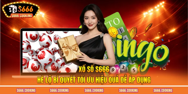 Xổ Số S666 - Hé Lộ Bí Quyết Tối Ưu Hiệu Quả Dễ Áp Dụng